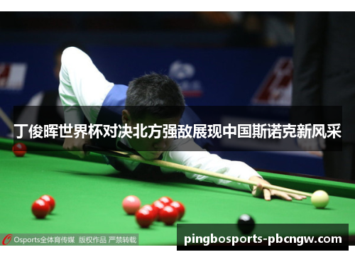 丁俊晖世界杯对决北方强敌展现中国斯诺克新风采