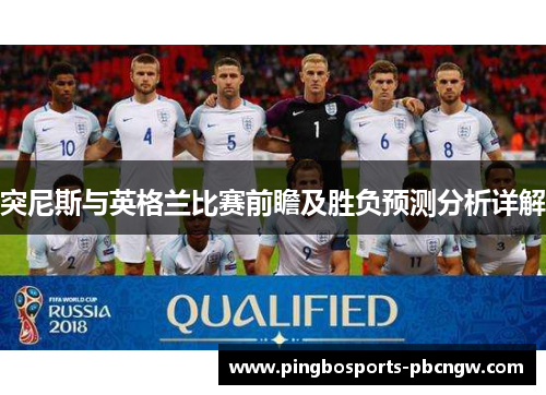突尼斯与英格兰比赛前瞻及胜负预测分析详解