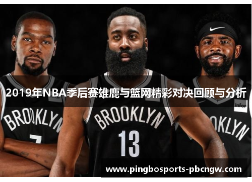 2019年NBA季后赛雄鹿与篮网精彩对决回顾与分析