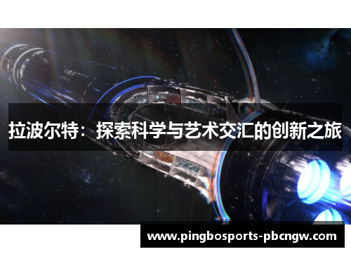 拉波尔特：探索科学与艺术交汇的创新之旅